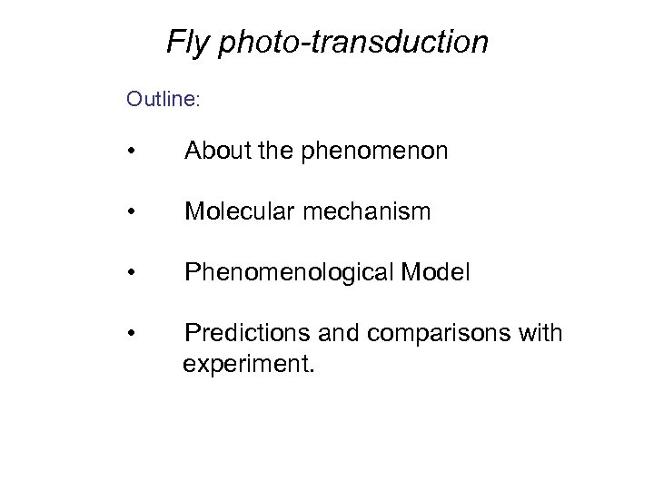 Fly photo-transduction Outline: • About the phenomenon • Molecular mechanism • Phenomenological Model •