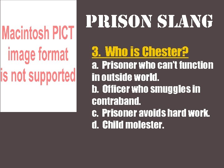 Prison slang 3. Who is Chester? a. Prisoner who can’t function in outside world.