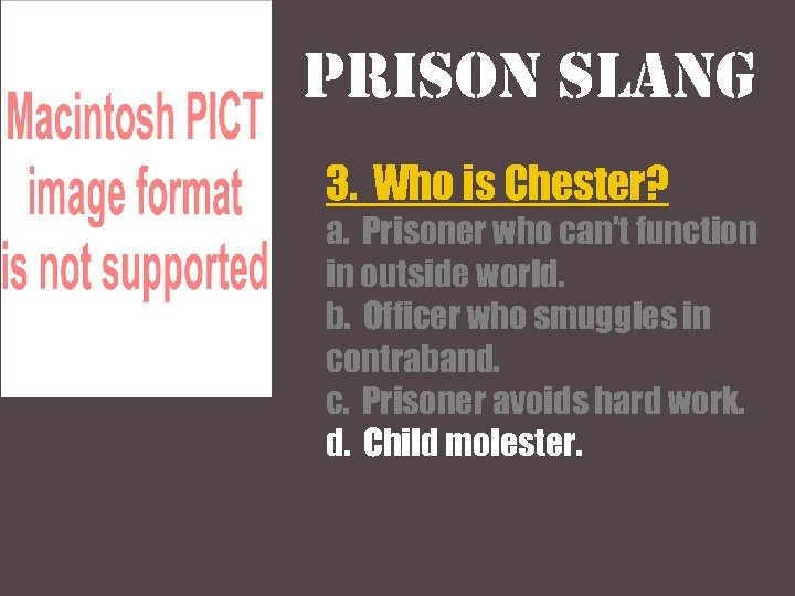 Prison slang 3. Who is Chester? a. Prisoner who can’t function in outside world.