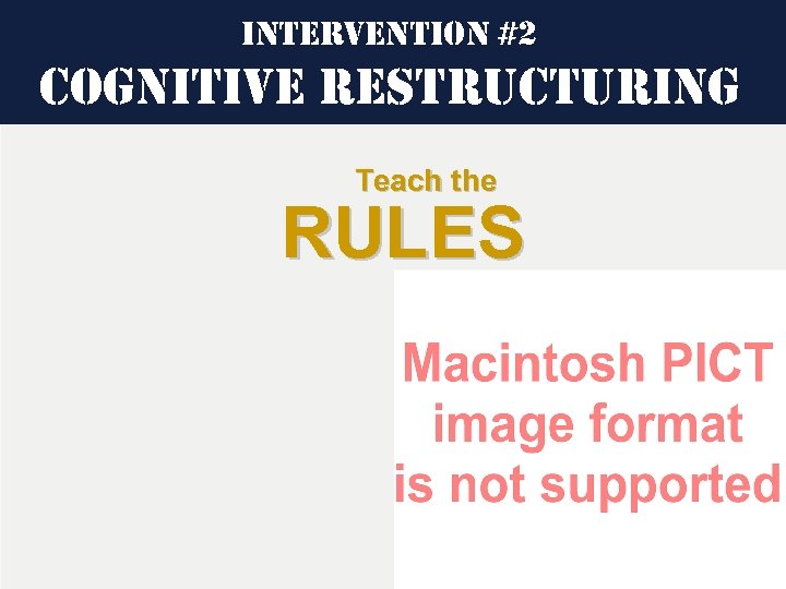 intervention #2 cognitive restructuring Teach the RULES 