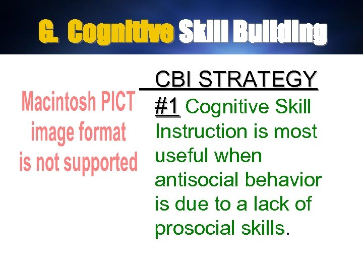 G. Cognitive Skill Building CBI STRATEGY #1 Cognitive Skill Instruction is most useful when