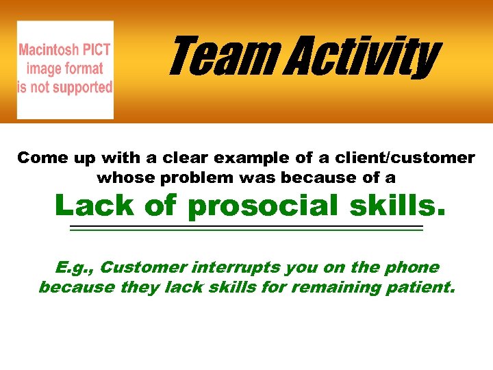 Team Activity Come up with a clear example of a client/customer whose problem was