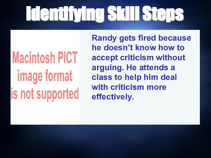 Identifying Skill Steps Randy gets fired because he doesn’t know how to accept criticism