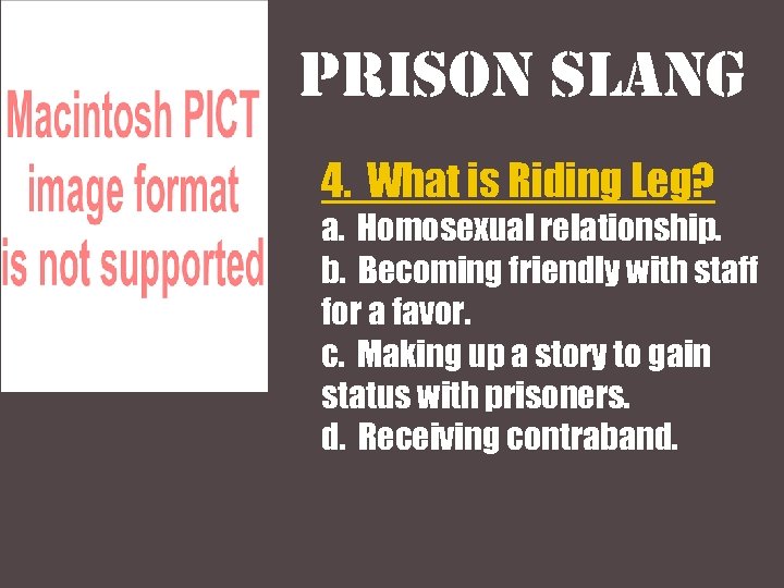 Prison slang 4. What is Riding Leg? a. Homosexual relationship. b. Becoming friendly with