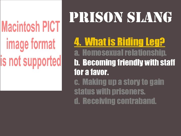 Prison slang 4. What is Riding Leg? a. Homosexual relationship. b. Becoming friendly with