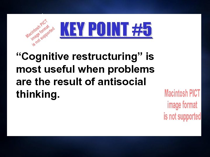 KEY POINT #5 “Cognitive restructuring” is most useful when problems are the result of