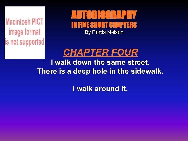 AUTOBIOGRAPHY IN FIVE SHORT CHAPTERS By Portia Nelson CHAPTER FOUR I walk down the