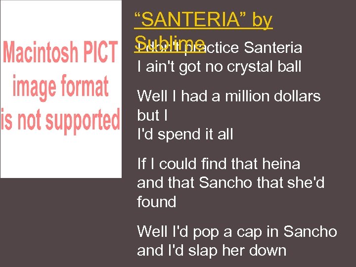 “SANTERIA” by Sublime I don't practice Santeria I ain't got no crystal ball Well