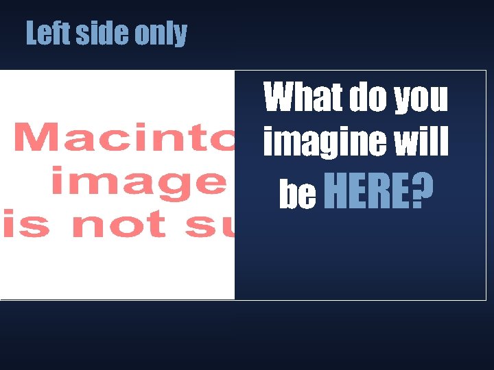 Left side only What do you imagine will be HERE? 