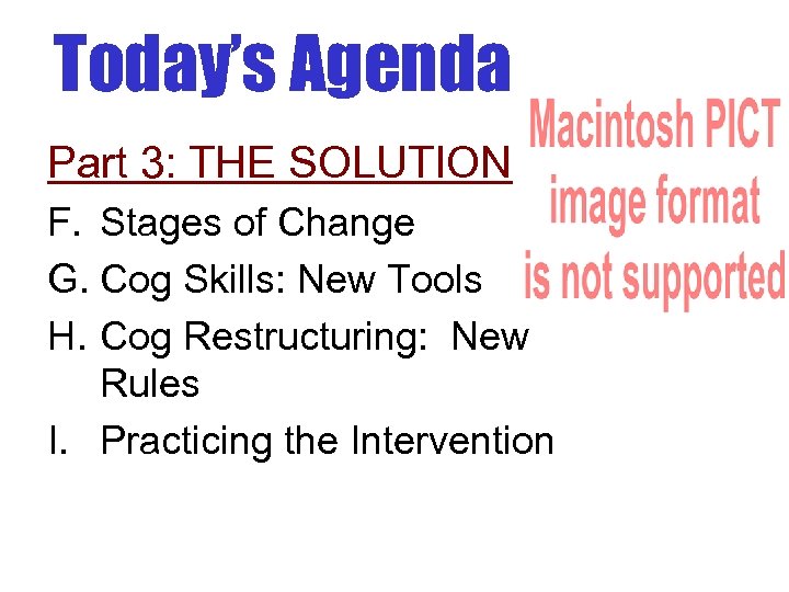 Today’s Agenda Part 3: THE SOLUTION F. Stages of Change G. Cog Skills: New