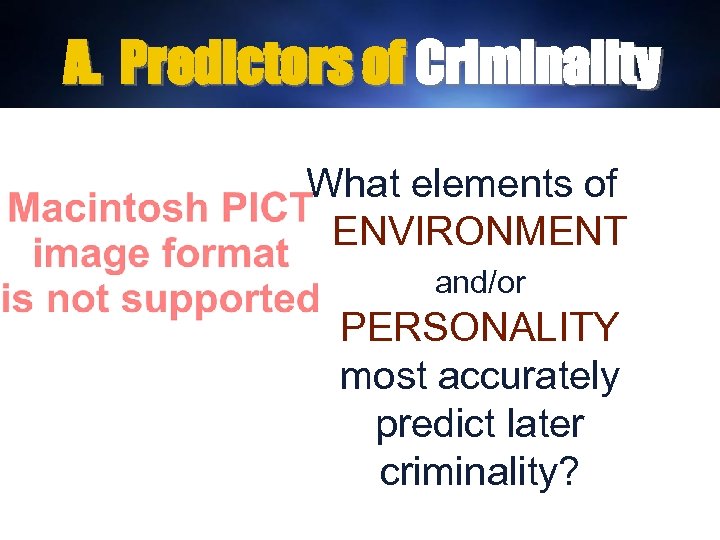 A. Predictors of Criminality What elements of ENVIRONMENT and/or PERSONALITY most accurately predict later