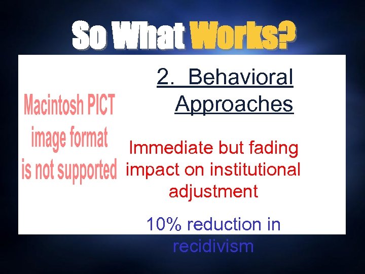 So What Works? 2. Behavioral Approaches Immediate but fading impact on institutional adjustment 10%