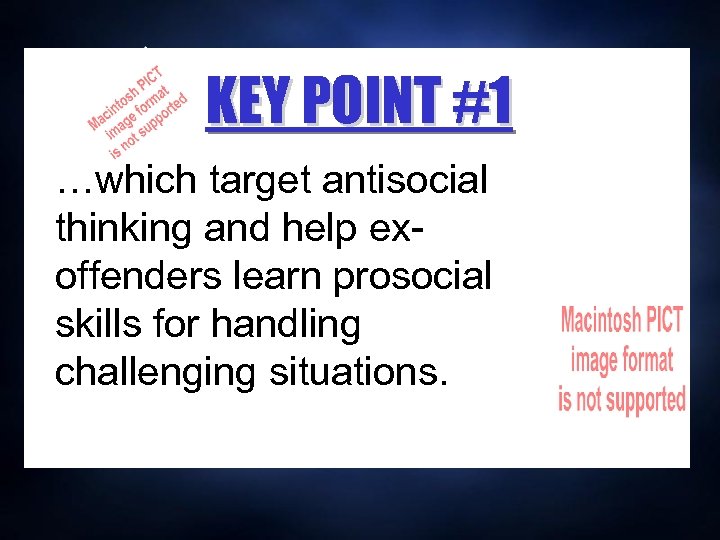 KEY POINT #1 …which target antisocial thinking and help exoffenders learn prosocial skills for