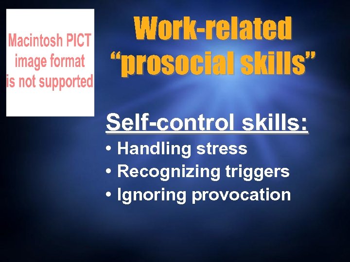 Work-related “prosocial skills” Self-control skills: • Handling stress • Recognizing triggers • Ignoring provocation