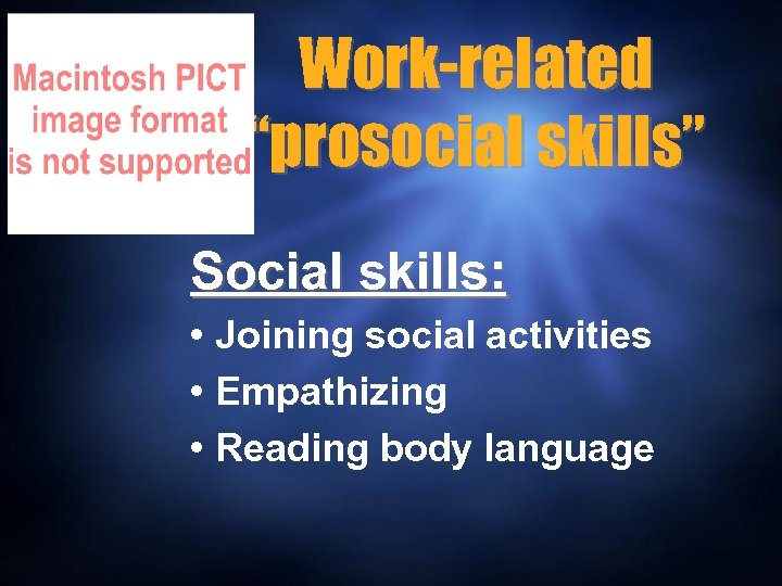 Work-related “prosocial skills” Social skills: • Joining social activities • Empathizing • Reading body