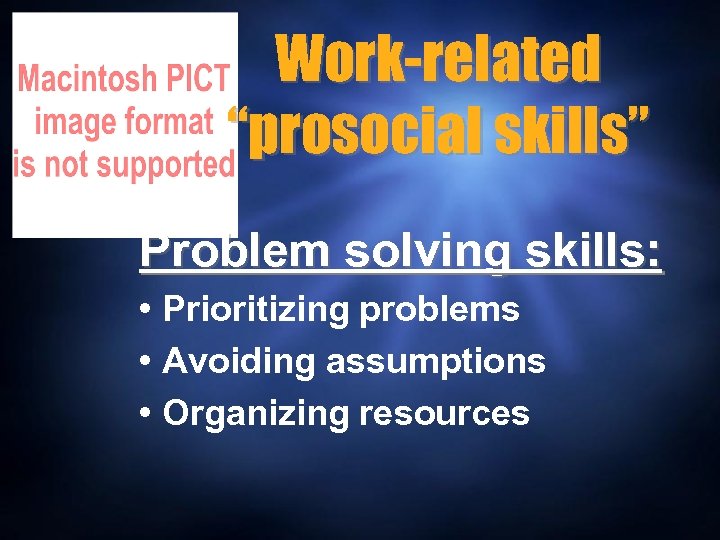 Work-related “prosocial skills” Problem solving skills: • Prioritizing problems • Avoiding assumptions • Organizing