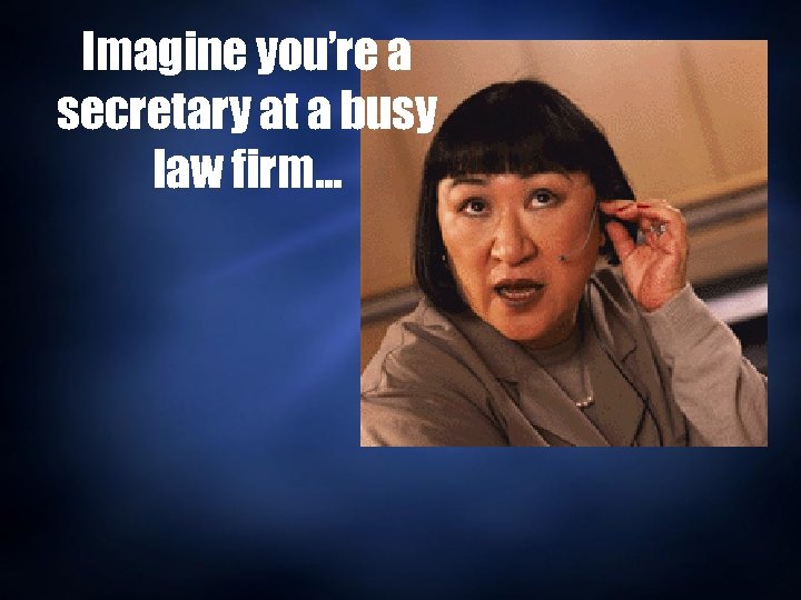 Imagine you’re a secretary at a busy law firm… 