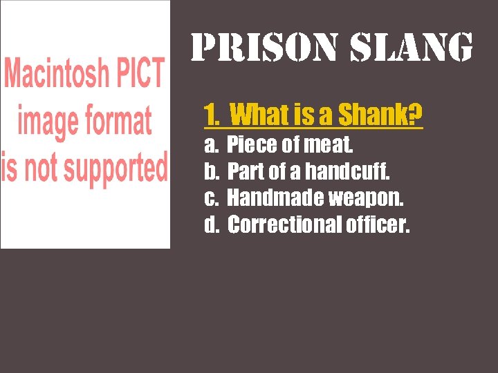 Prison slang 1. What is a Shank? a. b. c. d. Piece of meat.