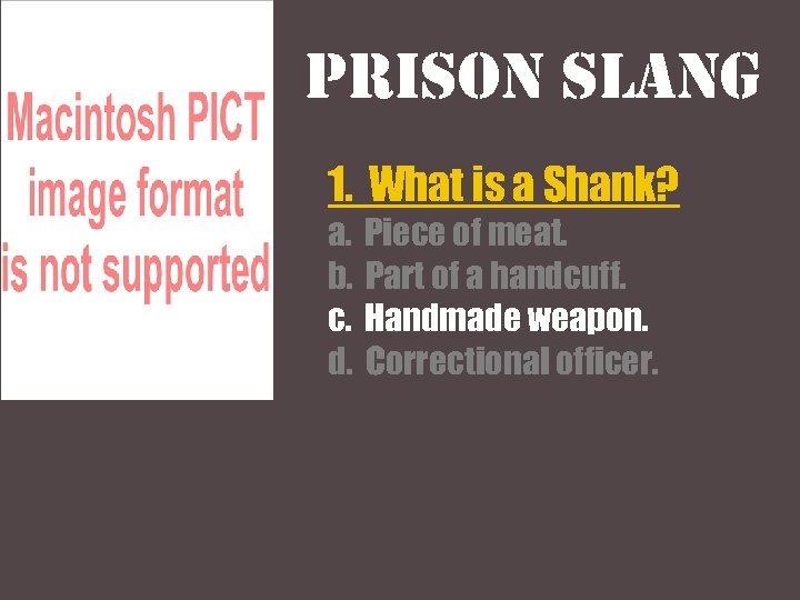 Prison slang 1. What is a Shank? a. b. c. d. Piece of meat.