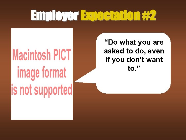 Employer Expectation #2 “Do what you are asked to do, even if you don’t