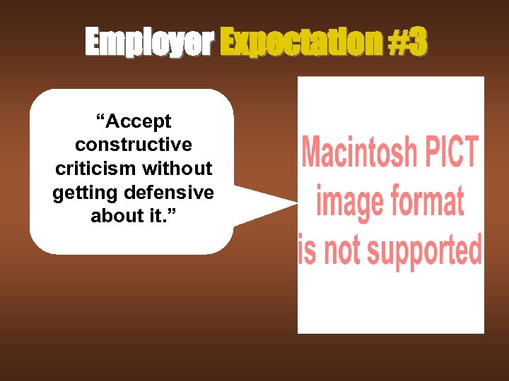 Employer Expectation #3 “Accept constructive criticism without getting defensive about it. ” 