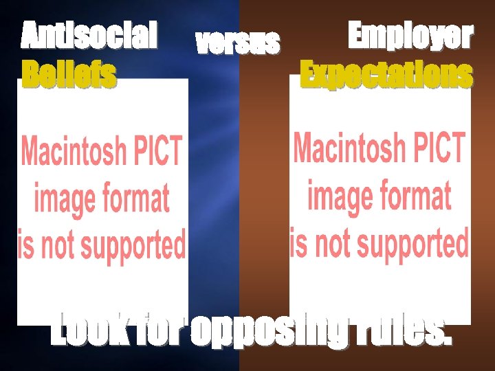 Antisocial Beliefs versus Employer Expectations Look for opposing rules. 