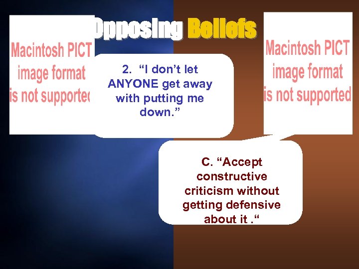 Opposing Beliefs 2. “I don’t let ANYONE get away with putting me down. ”