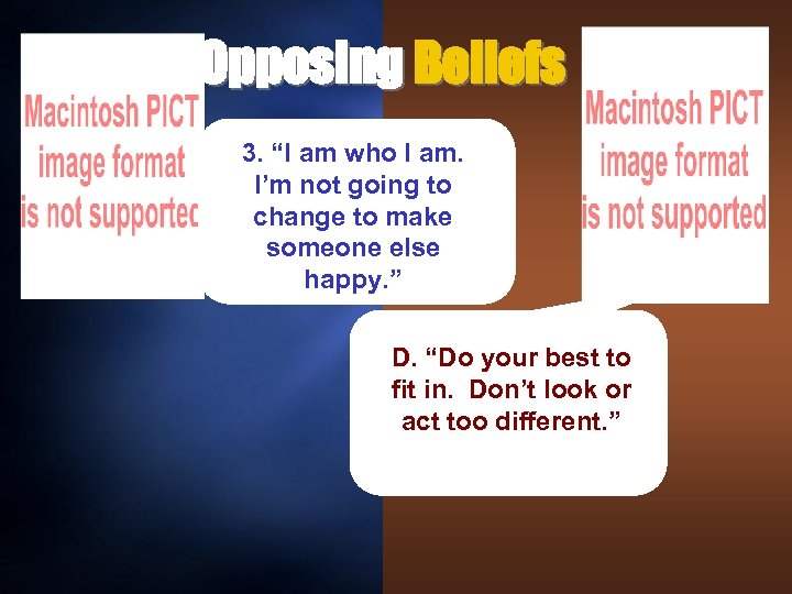 Opposing Beliefs 3. “I am who I am. I’m not going to change to