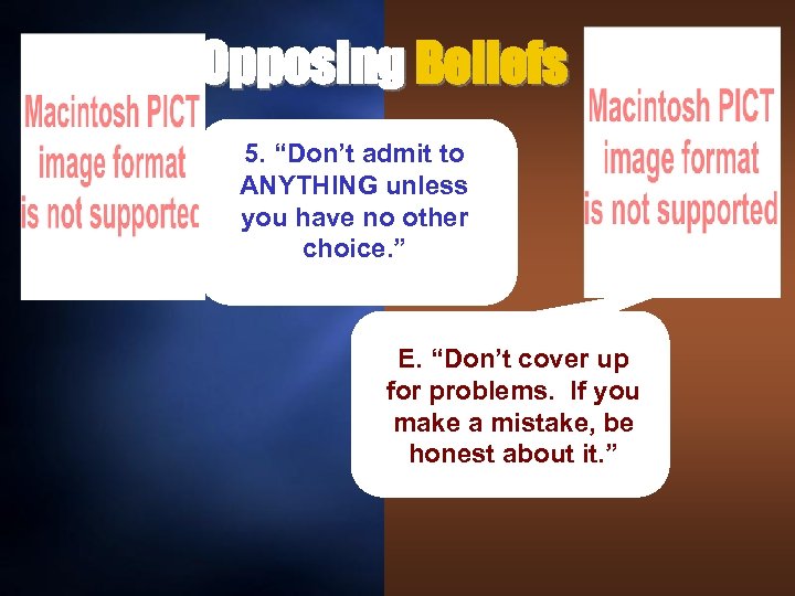 Opposing Beliefs 5. “Don’t admit to ANYTHING unless you have no other choice. ”