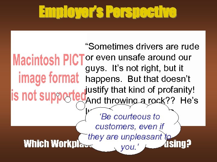 Employer’s Perspective “Sometimes drivers are rude or even unsafe around our guys. It’s not