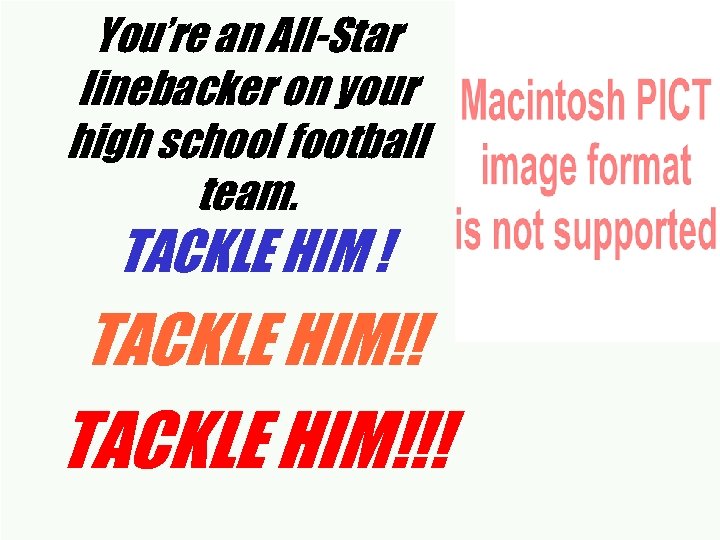 You’re an All-Star linebacker on your high school football team. TACKLE HIM ! TACKLE