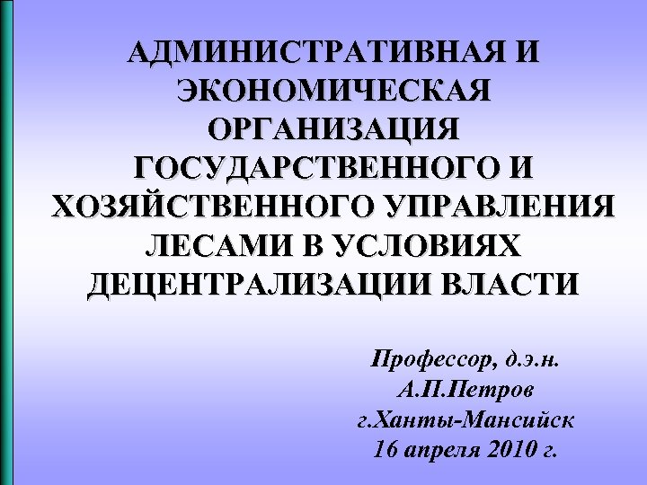 АДМИНИСТРАТИВНАЯ И ЭКОНОМИЧЕСКАЯ ОРГАНИЗАЦИЯ ГОСУДАРСТВЕННОГО И ХОЗЯЙСТВЕННОГО УПРАВЛЕНИЯ ЛЕСАМИ В УСЛОВИЯХ ДЕЦЕНТРАЛИЗАЦИИ ВЛАСТИ Профессор,
