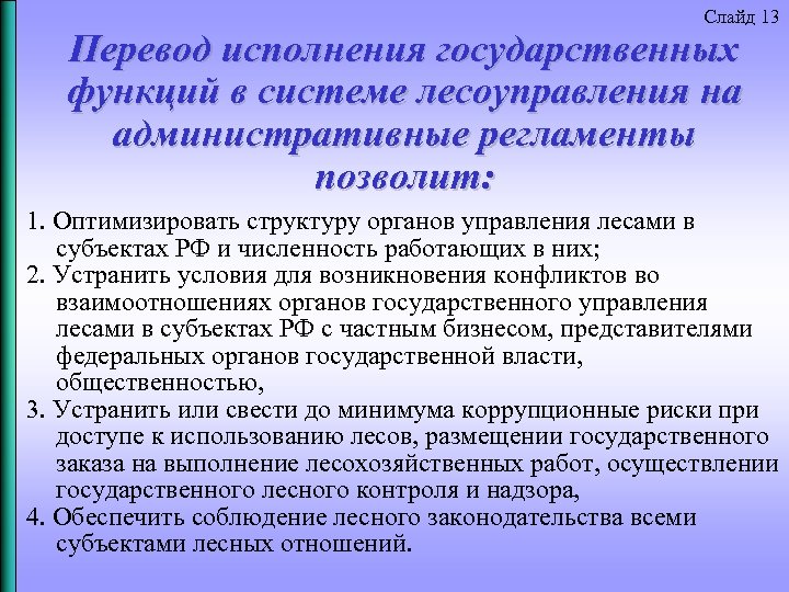 Слайд 13 Перевод исполнения государственных функций в системе лесоуправления на административные регламенты позволит: 1.