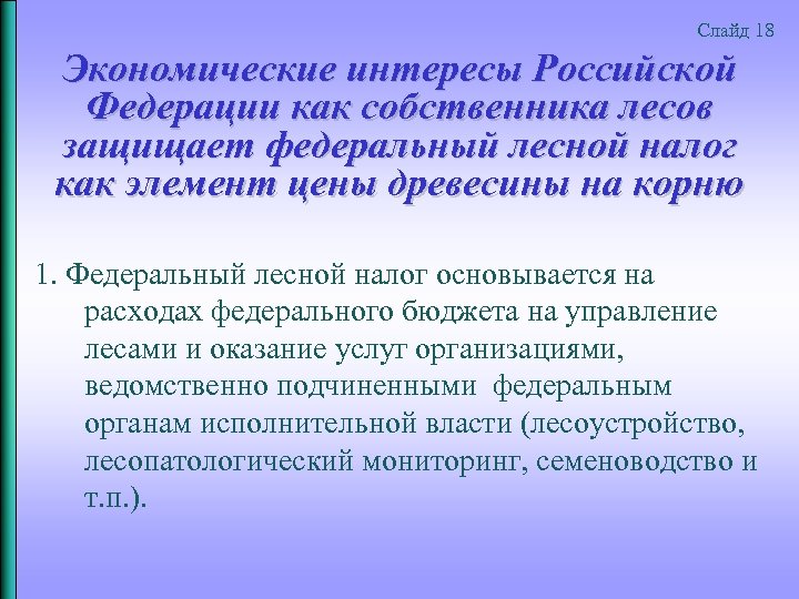 Слайд 18 Экономические интересы Российской Федерации как собственника лесов защищает федеральный лесной налог как