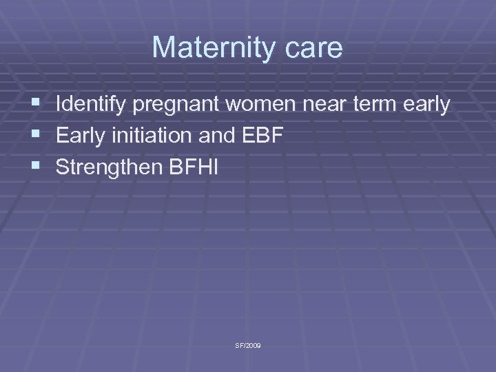 Maternity care § Identify pregnant women near term early § Early initiation and EBF