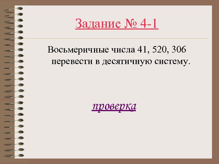 Задание № 4 -1 Восьмеричные числа 41, 520, 306 перевести в десятичную систему. проверка