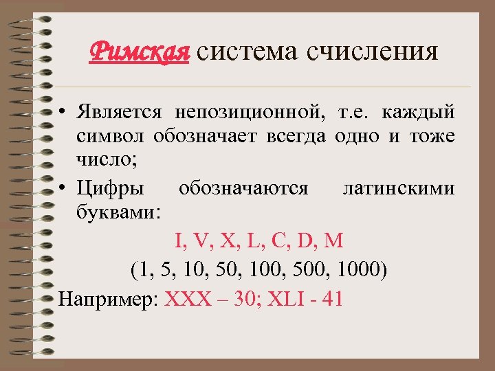 Римская система счисления • Является непозиционной, т. е. каждый символ обозначает всегда одно и