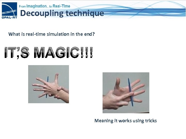 Decoupling technique What is real-time simulation in the end? IT’S MAGIC!!! Meaning it works