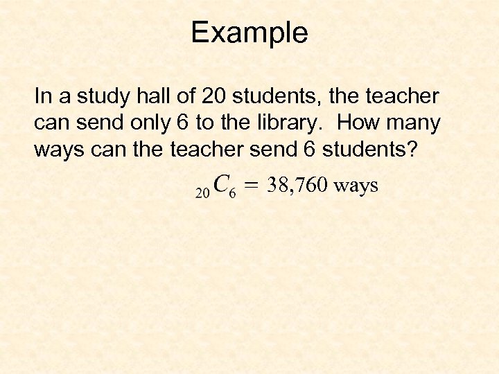 Example In a study hall of 20 students, the teacher can send only 6