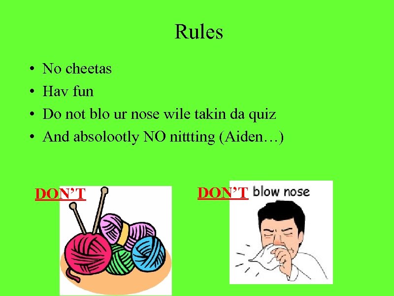 Rules • • No cheetas Hav fun Do not blo ur nose wile takin