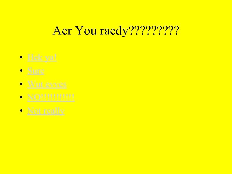 Aer You raedy? ? ? ? ? • • • Hek ya! Sure Wut