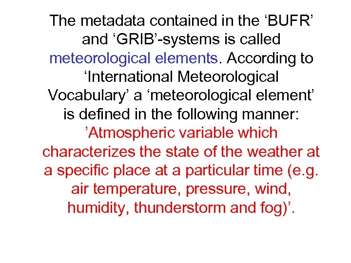 The metadata contained in the ‘BUFR’ and ‘GRIB’-systems is called meteorological elements. According to