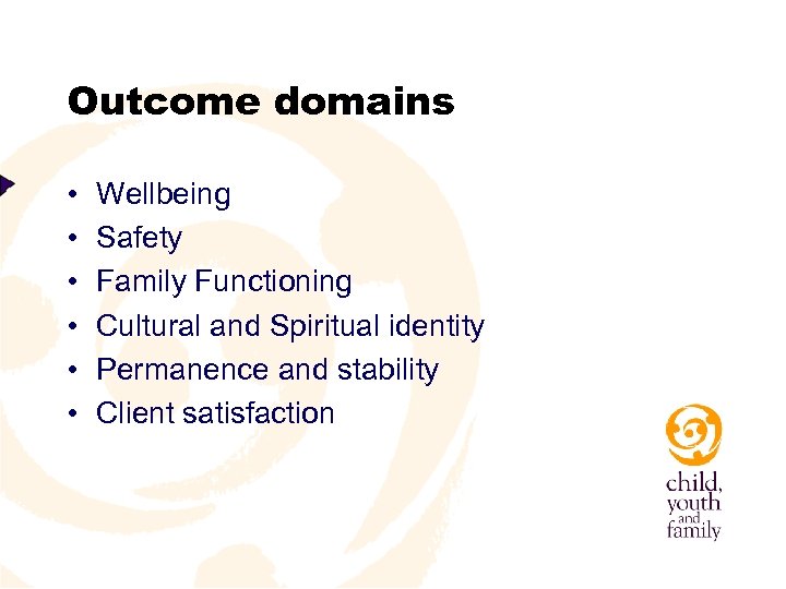Outcome domains • • • Wellbeing Safety Family Functioning Cultural and Spiritual identity Permanence