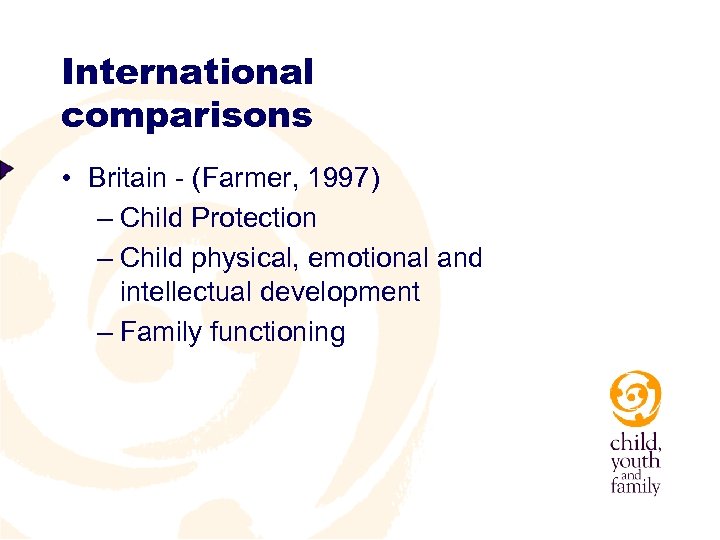International comparisons • Britain - (Farmer, 1997) – Child Protection – Child physical, emotional