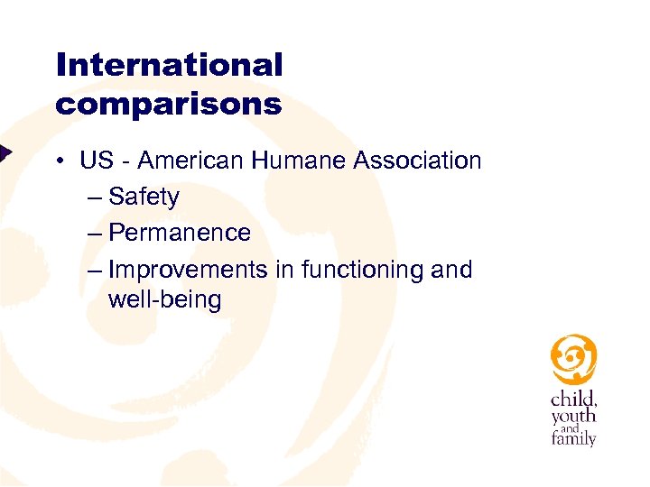 International comparisons • US - American Humane Association – Safety – Permanence – Improvements