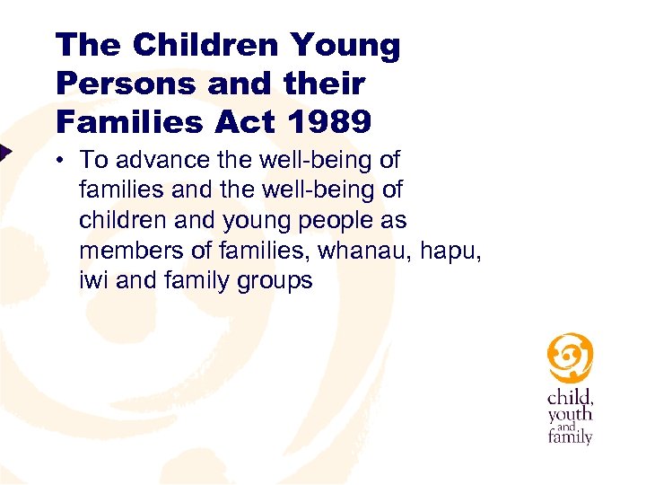 The Children Young Persons and their Families Act 1989 • To advance the well-being
