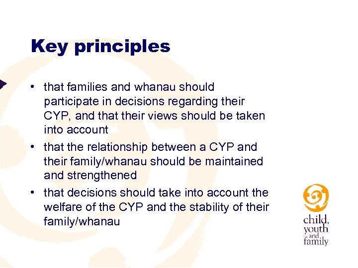 Key principles • that families and whanau should participate in decisions regarding their CYP,