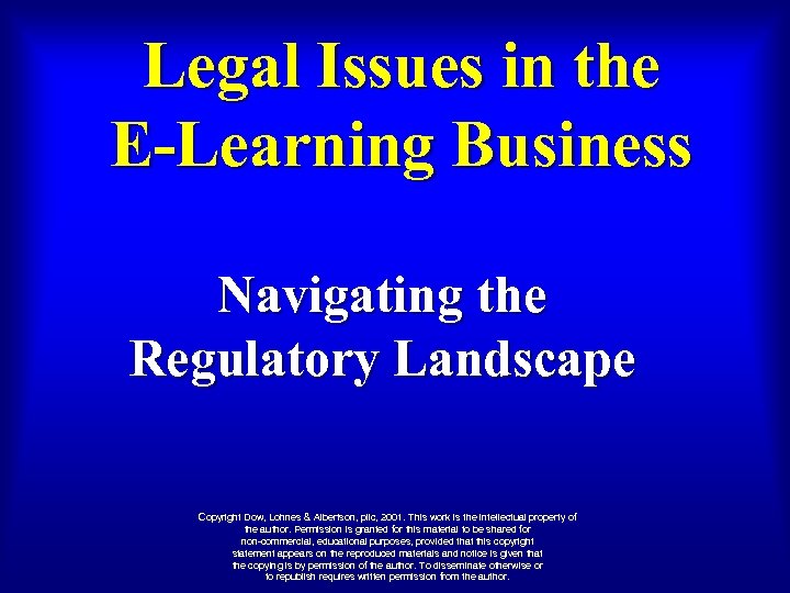 Legal Issues in the E-Learning Business Navigating the Regulatory Landscape Copyright Dow, Lohnes &
