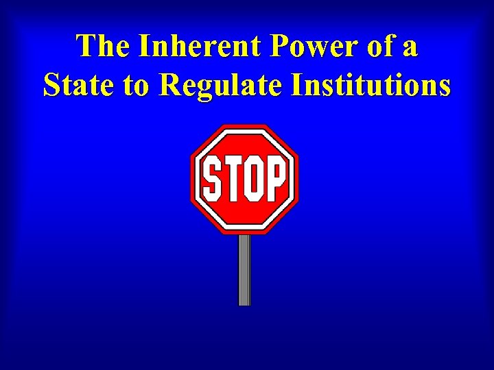 The Inherent Power of a State to Regulate Institutions 