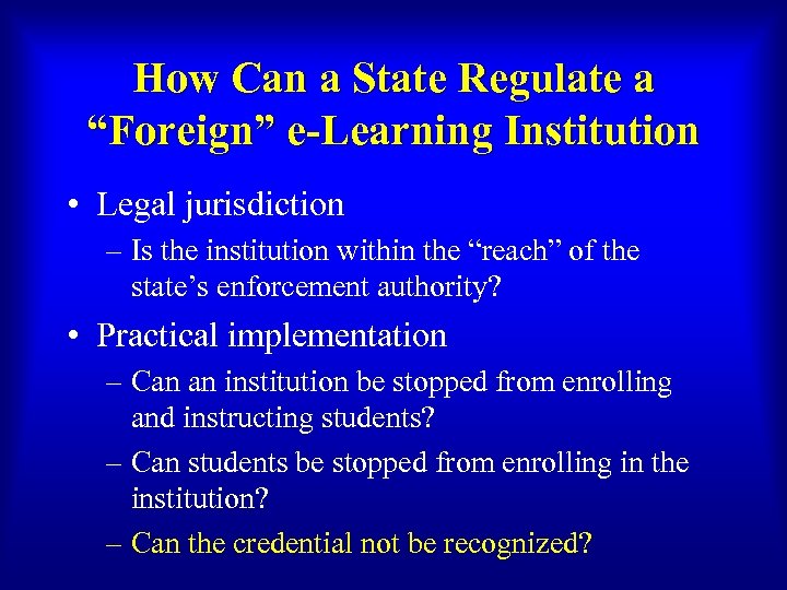 How Can a State Regulate a “Foreign” e-Learning Institution • Legal jurisdiction – Is